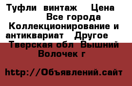 Туфли (винтаж) › Цена ­ 800 - Все города Коллекционирование и антиквариат » Другое   . Тверская обл.,Вышний Волочек г.